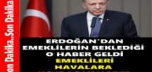 Erdoğan’dan Emeklilerin Beklediği