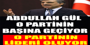 Abdullah Gül parti lideri oluyor
